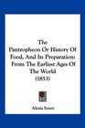 The Pantropheon Or History Of Food And Its Preparation From The Earliest Ages Of The World