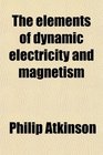 The elements of dynamic electricity and magnetism