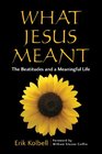 What Jesus Meant The Beattitudes and a Meaningful Life