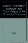 English Reformation Literature The Tudor Origins of the Protestant Tradition