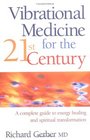 Vibrational Medicine for the 21st Century A Complete Guide to Energy Healing and Spiritual Transformation
