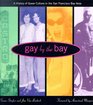 Gay by the Bay A History of Queer Culture in the San Francisco Bay Area