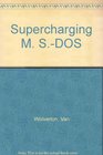 Supercharging MSDOS The Microsoft Guide to High Performance Computing for the Experienced PC User