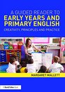 A Guided Reader to Early Years and Primary English Creativity principles and practice