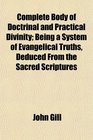 Complete Body of Doctrinal and Practical Divinity Being a System of Evangelical Truths Deduced From the Sacred Scriptures