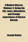 A Modern Ulysses  Being the Life Loves Adventures and Strange Experiences of Horace Durand