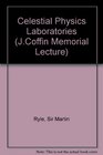 Celestial physics laboratories The John Coffin memorial lecture delivered before the University of London on 21 May 1970