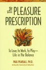 The Pleasure Prescription To Love to Work to Play Life in the Balance