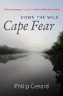 Down the Wild Cape Fear A River Journey through the Heart of North Carolina