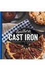 Southern Cast Iron: Heirloom Recipes for Your Favorite Skillets