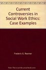 Current Controversies in Social Work Ethics Case Examples