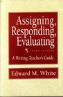 Assigning Responding Evaluating A Writing Teacher's Guide