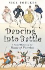 Dancing into Battle A Social History of the Battle of Waterloo