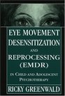 Eye Movement Desensitization and Reprocessing  in Child and Adolescent Psychotherapy