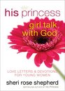 His Princess Girl Talk with God Love Letters and Devotions for Young Women