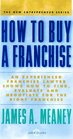 How To Buy A Franchise  An Experienced Franchise Lawyer Shows How To Find Evaluate And Negotiate For the Right Franchise