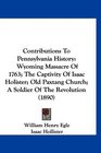 Contributions To Pennsylvania History Wyoming Massacre Of 1763 The Captivity Of Isaac Holister Old Paxtang Church A Soldier Of The Revolution