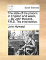 The state of the prisons in England and Wales  By John Howard FRS The third edition