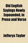 Old English Sayings Newly Expounded in Prose and Verse