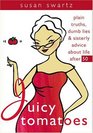 Juicy Tomatoes Plain Truths Dumb Lies and Sisterly Advice About Life After 50