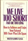 We Live Too Short and Die Too Long How to Achieve and Enjoy Your Natural 120YearLife Span