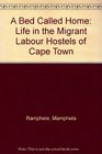 A Bed Called Home Life in the Migrant Labour Hostels of Cape Town
