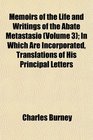 Memoirs of the Life and Writings of the Abate Metastasio  In Which Are Incorporated Translations of His Principal Letters