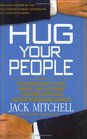 Hug Your People The Proven Way to Hire Inspire and Recognize Your Employees and Achieve Remarkable Results