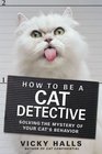 How to be a Cat Detective Solving the Mystery of Your Cat's Behavior