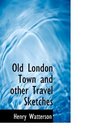 Old London Town and other Travel Sketches