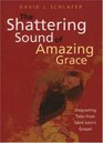 Shattering Sound of Amazing Grace Disquieting Tales from Saint John's Gospel