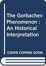 The Gorbachev Phenomenon  An Historical Interpretation