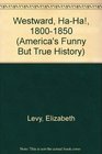 Westward, Ha-Ha!, 1800-1850 (America\'s Funny But True History, Bk 6)