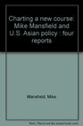 Charting a new course Mike Mansfield and US Asian policy  four reports