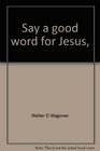 Say a good word for Jesus