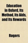 Education in Oxford Its Method Its Aids and Its Rewards