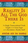 Reality Is All The God There Is The Single Transcendental Truth Taught by the Great Sages and the Revelation of Reality Itself
