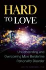 Hard to Love Understanding and Overcoming Male Borderline Personality Disorder