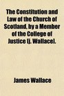 The Constitution and Law of the Church of Scotland by a Member of the College of Justice