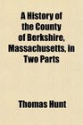 A History of the County of Berkshire Massachusetts in Two Parts