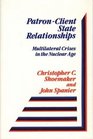 PatronClient State Relationships Multilateral Crises in the Nuclear Age