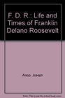 F D R Life and Times of Franklin Delano Roosevelt