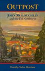 Outpost John McLoughlin  the Far Northwest