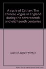 A cycle of Cathay The Chinese vogue in England during the seventeenth and eighteenth centuries