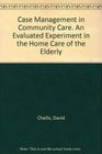 Case Management in Community Care An Evaluated Experiment in the Home Care of the Elderly
