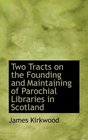 Two Tracts on the Founding and Maintaining of Parochial Libraries in Scotland