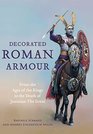 Decorated Roman Armour From The Ages Of The Kings To The Death of Justinian The Great