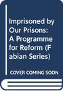 Imprisoned by Our Prisons A Programme for Reform