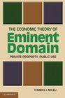 The Economic Theory of Eminent Domain Private Property Public Use