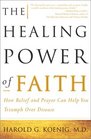 The Healing Power of Faith  How Belief and Prayer Can Help You Triumph Over Disease